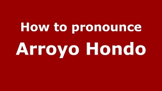 How to pronounce Arroyo Hondo