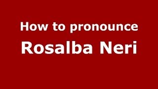 How to pronounce Rosalba Neri