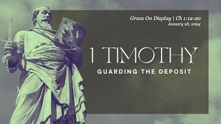 Guarding the Deposit: Grace on Display | 1 Timothy | January 28, 2024 | Rick Martinez