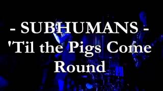 Subhumans - &#39;Til the Pigs Come Round
