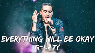 G-eazy - Everything Will Be Okay (Lyrics)