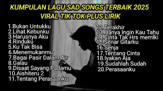 Download lagu KUMPULAN LAGU SAD SONGS TERBAIK 2025 VIRAL TIK TOK PLUS LIRIK || kumpulan lagu pop galau terbaik mp3