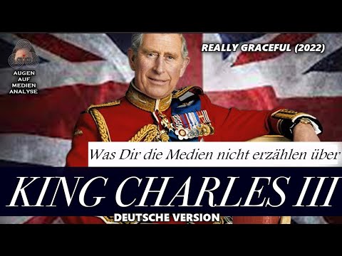 Was Dir die Medien über KING CHARLES III nicht erzählen - Teil 1 (Really Graceful 2022 - Deutsch)