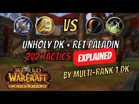 2v2 Arena TACTICS EXPLAINED by THE BEST Unholy DK + Ret Paladin on Cataclysm