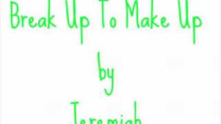 Break Up To Make Up by Jeremiah