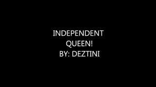 INDEPENDENT QUEEN BY: DEZTINI