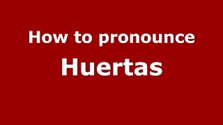 How to pronounce Huertas