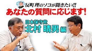 あなたの質問に応じます！ 日本保守党『 北村晴男 編』