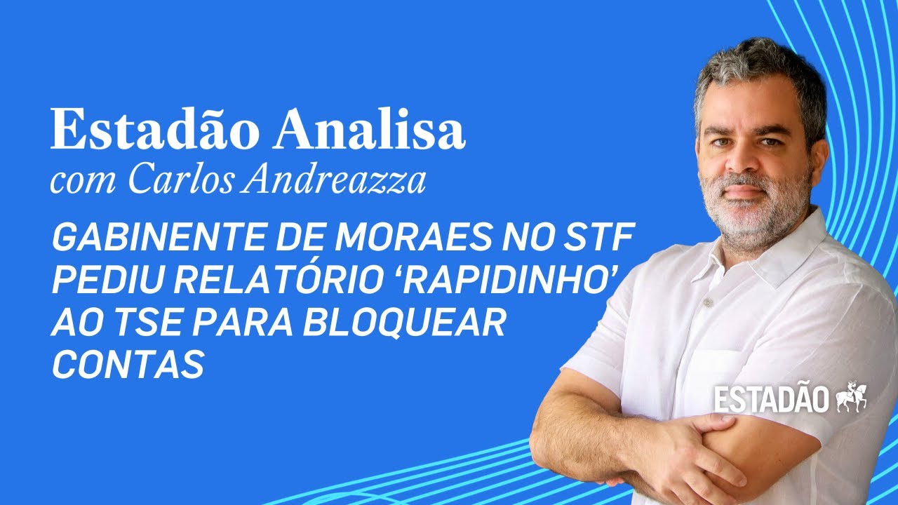 Estadão Analisa: Moraes no STF pediu relatório ‘rapidinho’ ao TSE para bloquear contas