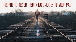 Burning the Bridges to Your Past | Prophetic Insight with Jennifer LeClaire
