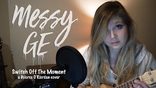 Messy Ge: Switch Off The Moment - A Dolores O&#39;Riordan Cover (R.I.P.)