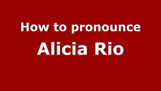 How to pronounce Alicia Rio