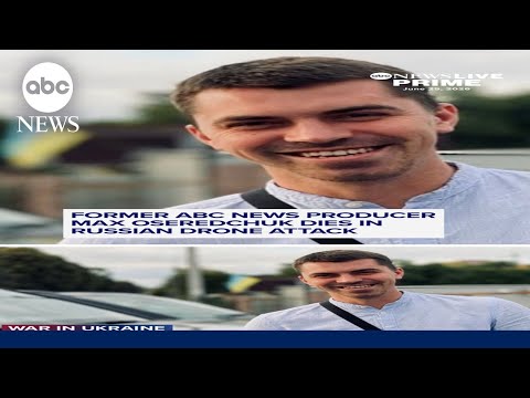 Former ABC News producer Max Oseredchuk dies in Russian drone attack