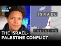 Let S Talk About The Israel Palestine Conflict The Daily Show