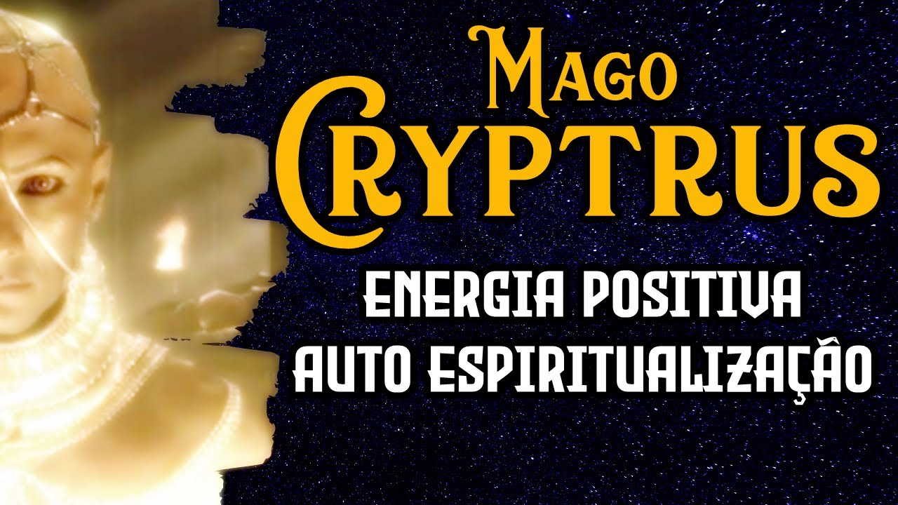 Mago Cryptrus - A Energia Positiva e a Auto Espiritualização.