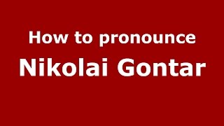 How to pronounce Nikolai Gontar