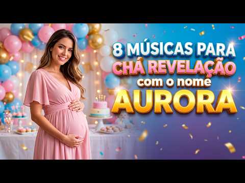 Músicas para Chá Revelação Menina 8 Opções para o Nome Aurora