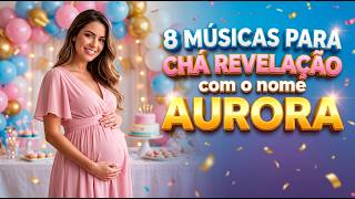Músicas para Chá Revelação Menina 8 Opções para o Nome Aurora