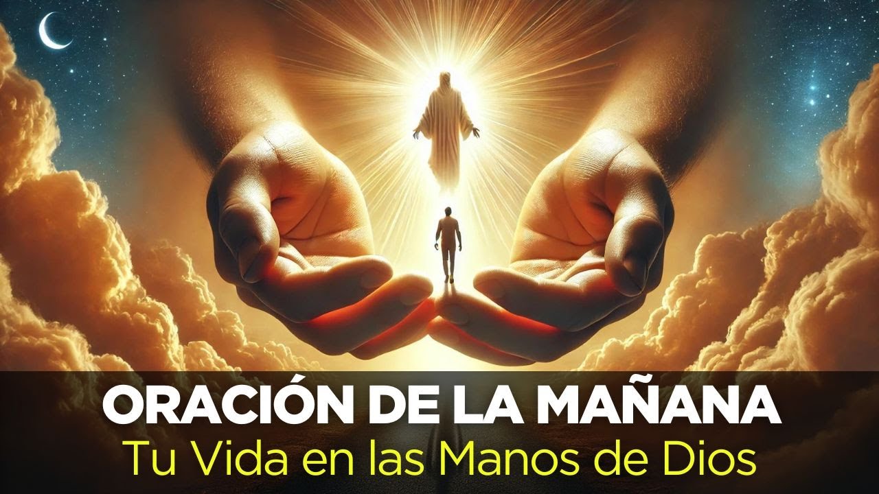 Oración de la Mañana para Entregar Tu Vida en Las Manos de Dios