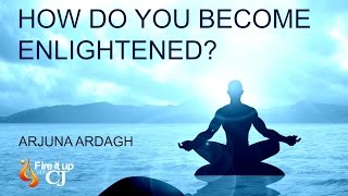 How do you become enlightened or awakened? (Arjuna Aradagh)