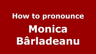 How to pronounce Monica Bârlădeanu