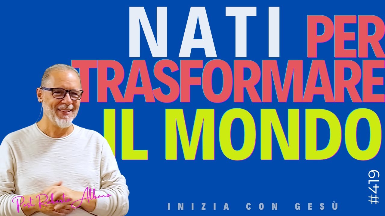 INIZIA CON GESÙ - "Nati per trasformare il mondo"