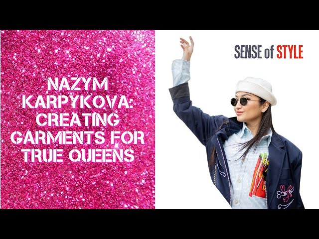 Nazym Karpykova. Creating garments for true queens