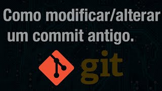 Git #01 - Como modificar/alterar um commit antigo.