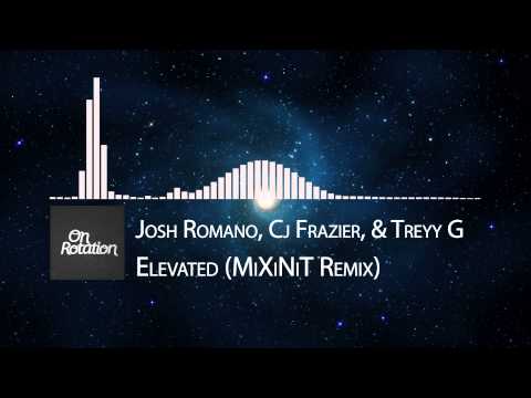 Josh Romano, Cj Frazier, & Treyy G - Elevated (MiXiNiT Remix)