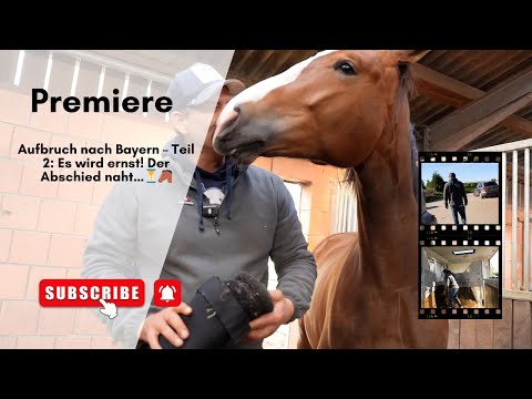 Aufbruch nach Bayern – Teil 2: Es wird ernst! Der Abschied naht…⏳🐴