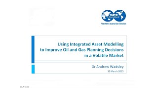 Dr Andrew Wadsley Using Integrated Asset Modelling to Improve Oil and Gas Planning