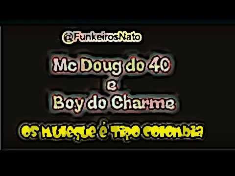 Mc Doug do 40 e Boy do Charme Os Muleque é Tipo Colombia