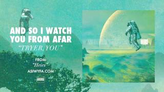And So I Watch You From Afar - "Tryer, You" (Official)