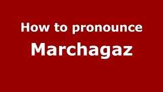 How to pronounce Marchagaz