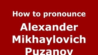 How to pronounce Alexander Mikhaylovich Puzanov