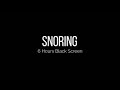 6 Hours Black Screen Snoring