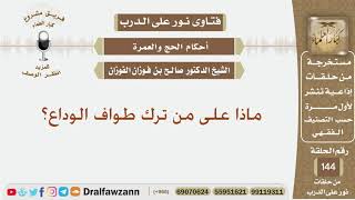ماذا على من ترك طواف الوداع؟ الشيخ صالح بن فوزان الفوزان