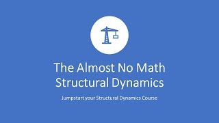 The Almost No Math Structural Dynamics - An introduction to Structural Dynamics