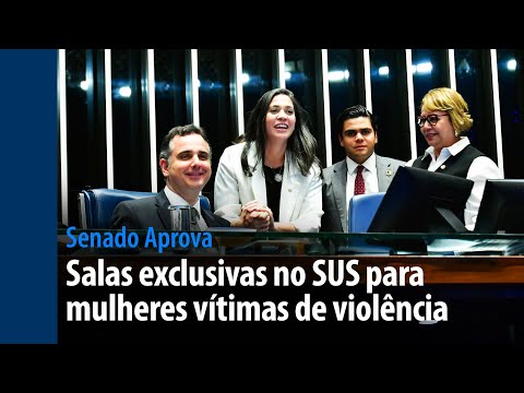 Senado Aprova: salas exclusivas no SUS para mulheres vítimas de violência