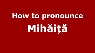 How to pronounce Mihăiță