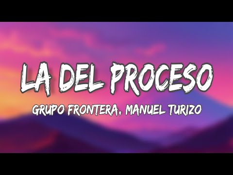 Grupo Frontera x Manuel Turizo - La Del Proceso (Letra/Lyrics)
