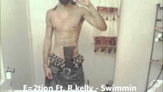 E=2tion Ft. R.kelly - Swimmin in u remix