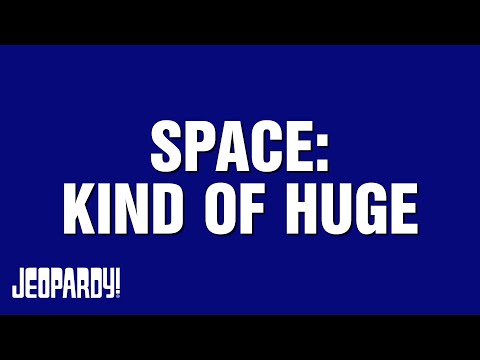 Space: Kind of Huge | Category | JEOPARDY!