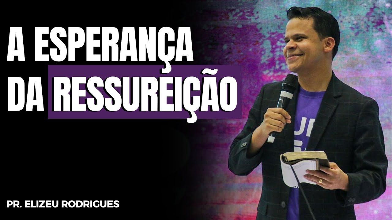 A ESPERANÇA DA RESSUREIÇÃO🔥🙌 | Elizeu Rodrigues