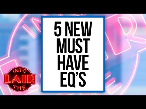 5 New Must Have EQ's - Into The Lair #207