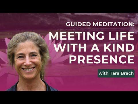 Guided Meditation: Meeting Life With A Kind Presence, from Tara Brach
