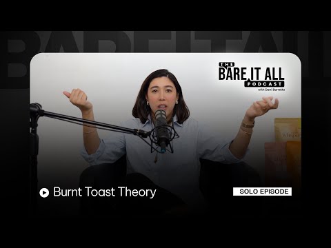 Burnt Toast Theory | The Bare It All Podcast With Dani Barretto