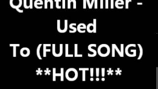 Quentin Miller - Used To FULL SONG **HOT!!**