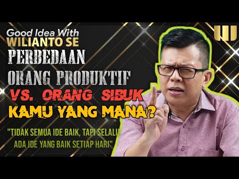 PERBEDAAN ORANG PRODUKTIF vs. ORANG SIBUK [KAMU YANG MANA?] || Good Idea With Wilianto SE