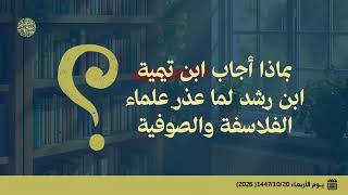 بماذا أجاب ابن تيمية ابن رشد لما عذر علماء الفلاسفة والصوفية ؟ 